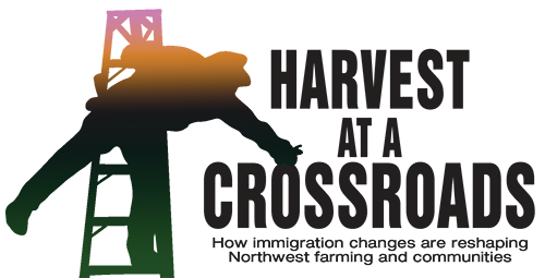 Harvest at a Crossroads logo. Subtext reads, "How immigration changes are reshaping northwest farming communities.